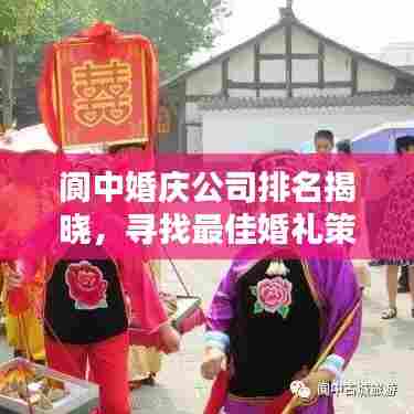 阆中婚庆公司排名揭晓,寻找最佳婚礼策划师的不二之选!