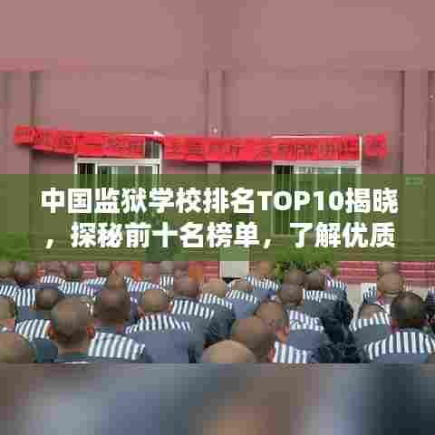 中国监狱学校排名TOP10揭晓，探秘前十名榜单，了解优质教育资源！