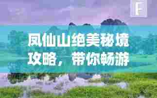 凤仙山绝美秘境攻略，带你畅游自然仙境！