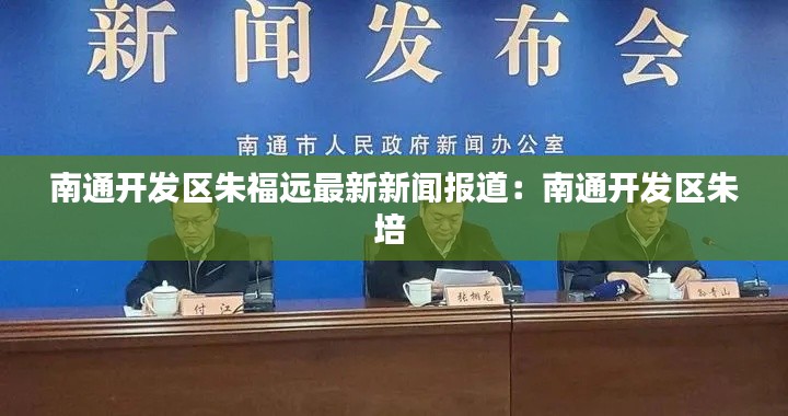 南通开发区朱福远最新新闻报道:南通开发区朱培