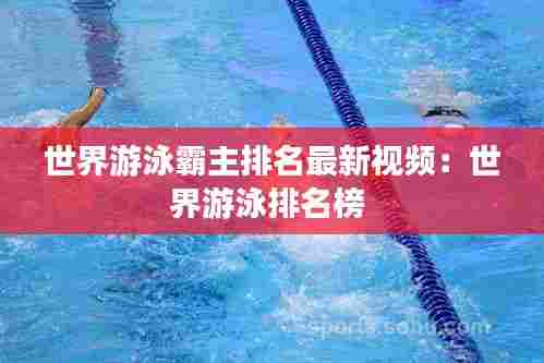 世界游泳霸主排名最新视频:世界游泳排名榜