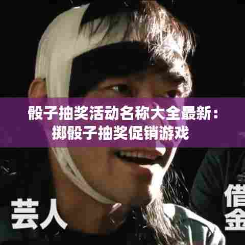 骰子抽奖活动名称大全最新:掷骰子抽奖促销游戏