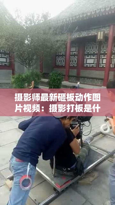 摄影师最新砸板动作图片视频:摄影打板是什么意思