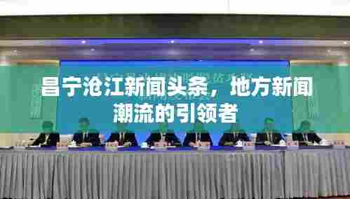 昌宁沧江新闻头条，地方新闻潮流的引领者