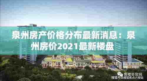 泉州房产价格分布最新消息:泉州房价2021最新楼盘