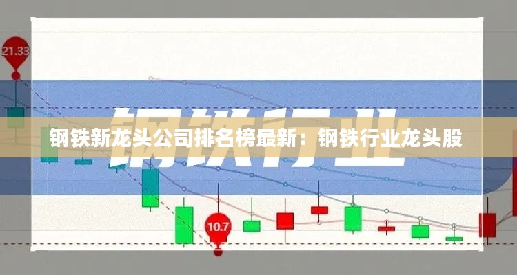 钢铁新龙头公司排名榜最新:钢铁行业龙头股