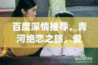 百度深情推荐，青河绝恋之旅，爱的深度探索