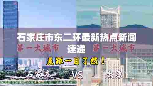 石家庄市东二环最新热点新闻速递