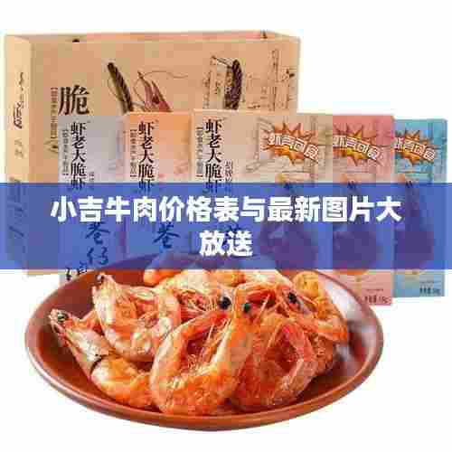 小吉牛肉价格表与最新图片大放送
