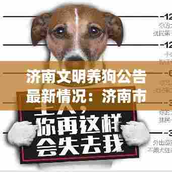 济南文明养狗公告最新情况：济南市文明养犬社会化管理实施方案 