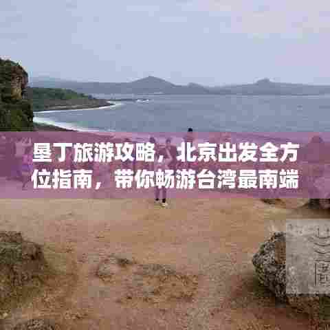 垦丁旅游攻略,北京出发全方位指南,带你畅游台湾最南端!