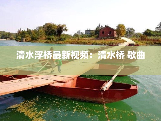 清水浮桥最新视频:清水桥 歌曲