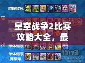 皇室战争2比赛攻略大全,最新指南助你成为战场霸主!