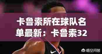 卡鲁索所在球队名单最新：卡鲁索32分全场回放 