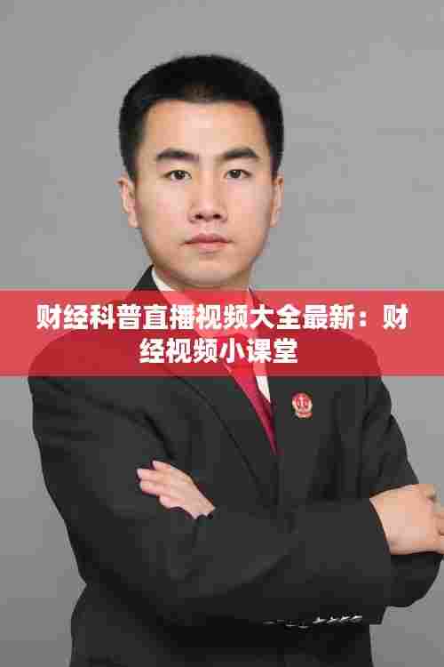 财经科普直播视频大全最新:财经视频小课堂