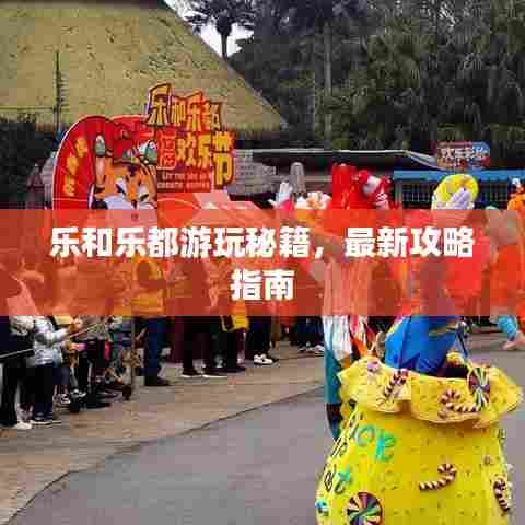 乐和乐都游玩秘籍，最新攻略指南