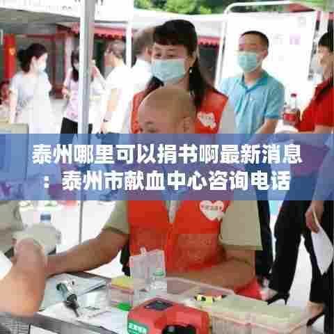 泰州哪里可以捐书啊最新消息:泰州市献血中心咨询电话