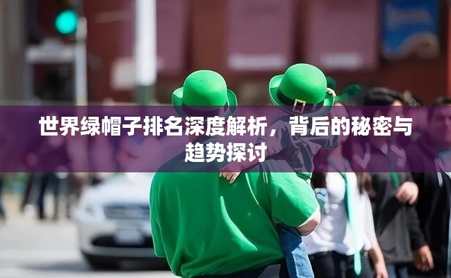 世界绿帽子排名深度解析,背后的秘密与趋势探讨
