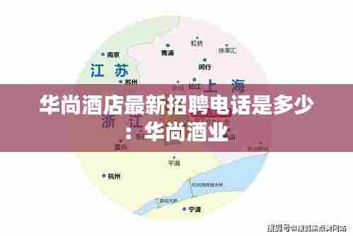 华尚酒店最新招聘电话是多少:华尚酒业