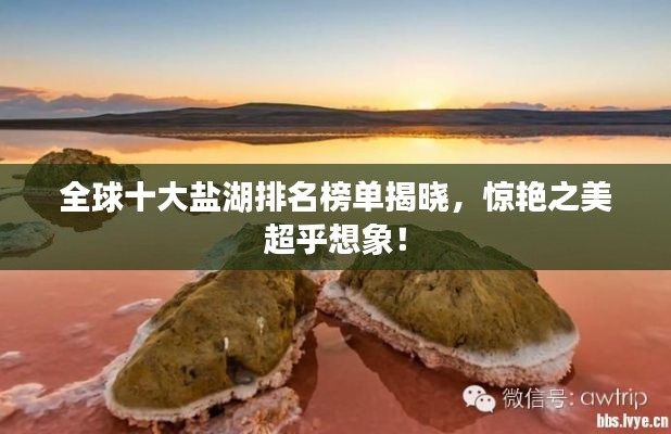 全球十大盐湖排名榜单揭晓,惊艳之美超乎想象!