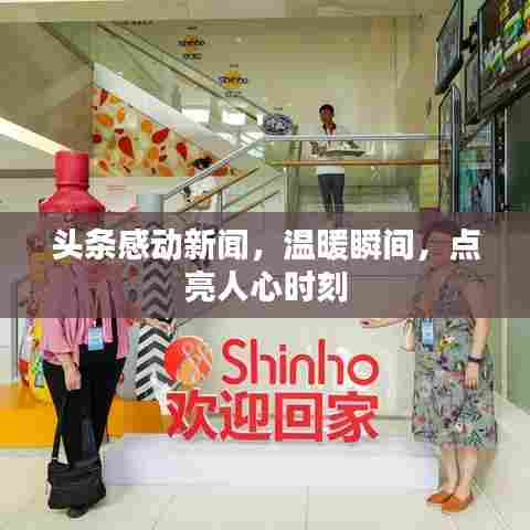 头条感动新闻，温暖瞬间，点亮人心时刻