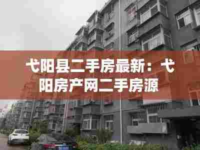 弋阳县二手房最新：弋阳房产网二手房源 