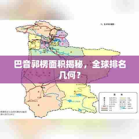 巴音郭楞面积揭秘,全球排名几何?