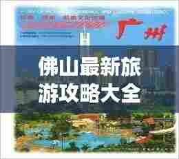 佛山最新旅游攻略大全,带你玩转这座文化名城!