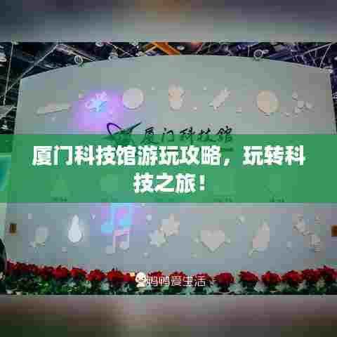 厦门科技馆游玩攻略,玩转科技之旅!