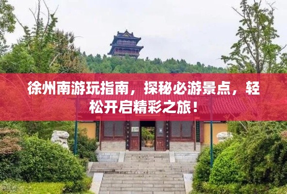 徐州南游玩指南,探秘必游景点,轻松开启精彩之旅!
