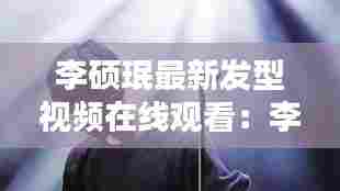 李硕珉最新发型视频在线观看:李硕珉道歉