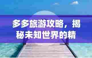 多多旅游攻略，揭秘未知世界的精彩之旅
