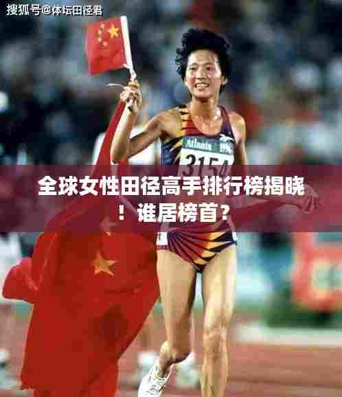 全球女性田径高手排行榜揭晓!谁居榜首?