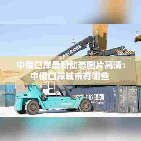 中俄口岸最新动态图片高清:中俄口岸城市有哪些