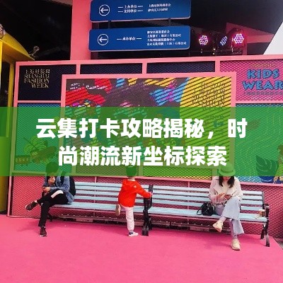云集打卡攻略揭秘,时尚潮流新坐标探索