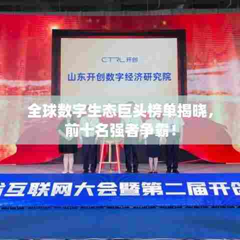 全球数字生态巨头榜单揭晓，前十名强者争霸！