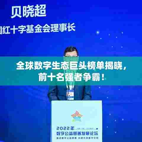 全球数字生态巨头榜单揭晓,前十名强者争霸!