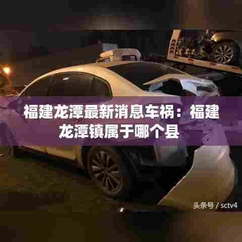 福建龙潭最新消息车祸:福建龙潭镇属于哪个县