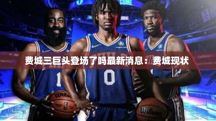 费城三巨头登场了吗最新消息:费城现状