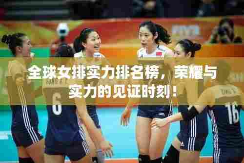 全球女排实力排名榜,荣耀与实力的见证时刻!