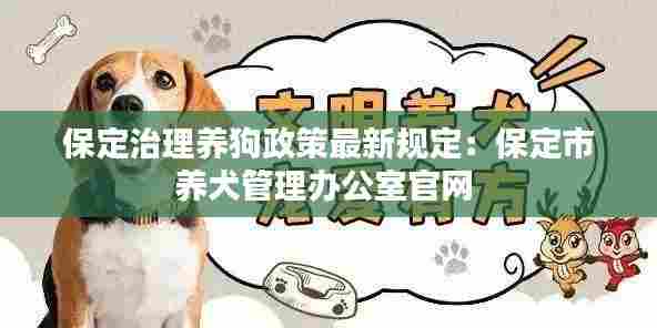 保定治理养狗政策最新规定:保定市养犬管理办公室官网