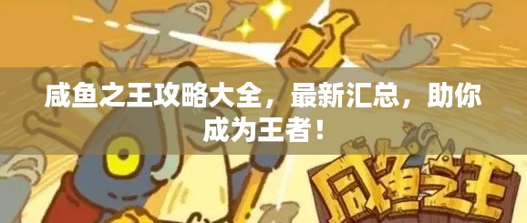咸鱼之王攻略大全，最新汇总，助你成为王者！
