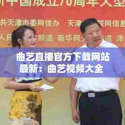 曲艺直播官方下载网站最新:曲艺视频大全