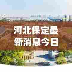 河北保定最新消息今日更新,揭秘当地发展动态与热点事件