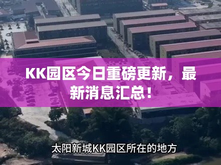 KK园区今日重磅更新,最新消息汇总!