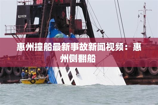 惠州撞船最新事故新闻视频：惠州侧翻船 