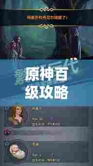 原神百级攻略大揭秘,提瓦特大陆的终极探险指南