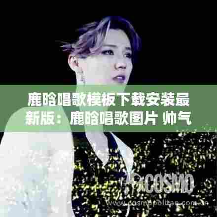 鹿晗唱歌模板下载安装最新版:鹿晗唱歌图片 帅气