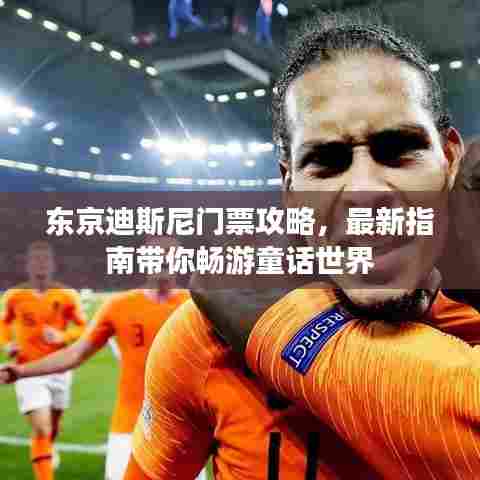 东京迪斯尼门票攻略,最新指南带你畅游童话世界