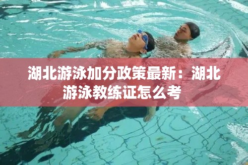 湖北游泳加分政策最新:湖北游泳教练证怎么考
